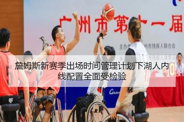 詹姆斯新赛季出场时间管理计划下湖人内线配置全面受检验（JIANGNANSPORT）