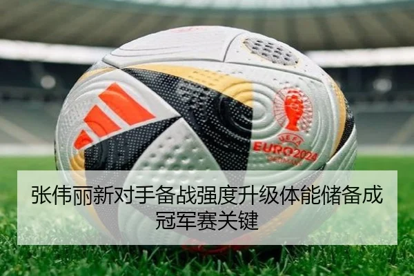 张伟丽新对手备战强度升级体能储备成冠军赛关键 | JIANGNANSPORT
